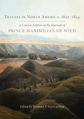 Podróże po Ameryce Północnej, 1832-1834: Zwięzłe wydanie dzienników księcia Maksymiliana z Wiednia - Travels in North America, 1832-1834: A Concise Edition of the Journals of Prince Maximilian of Wied