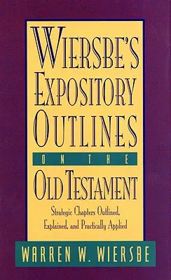 Wiersbe's Expository Outlines on the Old Testament: Strategiczne rozdziały w zarysie, objaśnienia i praktyczne zastosowanie - Wiersbe's Expository Outlines on the Old Testament: Strategic Chapters Outlined, Explained, and Practically Applied