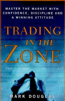 Trading in the Zone: Opanuj rynek dzięki pewności siebie, dyscyplinie i zwycięskiemu nastawieniu - Trading in the Zone: Master the Market with Confidence, Discipline, and a Winning Attitude