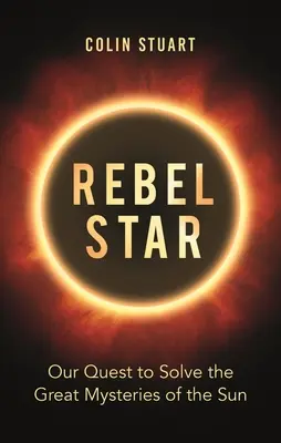 Rebel Star: Nasze dążenie do rozwiązania wielkich tajemnic Słońca - Rebel Star: Our Quest to Solve the Great Mysteries of the Sun