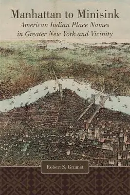 Od Manhattanu do Minisink: Nazwy miejsc Indian amerykańskich w Nowym Jorku i okolicach - Manhattan to Minisink: American Indian Place Names in Greater New York and Vicinity