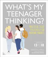 Co myśli mój nastolatek? - Praktyczna psychologia dziecka dla współczesnych rodziców - What's My Teenager Thinking? - Practical child psychology for modern parents