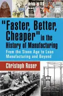 Szybciej, lepiej, taniej w historii produkcji: Od epoki kamienia łupanego do Lean Manufacturing i nie tylko - Faster, Better, Cheaper in the History of Manufacturing: From the Stone Age to Lean Manufacturing and Beyond