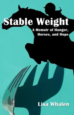 Stable Weight: Pamiętnik o głodzie, koniach i nadziei - Stable Weight: A Memoir of Hunger, Horses, and Hope