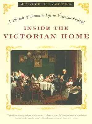 Wewnątrz wiktoriańskiego domu: Portret życia domowego w wiktoriańskiej Anglii - Inside the Victorian Home: A Portrait of Domestic Life in Victorian England