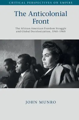 Front antykolonialny: Afroamerykańska walka o wolność i globalna dekolonizacja, 1945-1960 - The Anticolonial Front: The African American Freedom Struggle and Global Decolonisation, 1945-1960