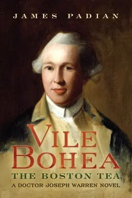 Vile Bohea: The Boston Tea: Powieść doktora Josepha Warrena - Vile Bohea: The Boston Tea: A Doctor Joseph Warren Novel