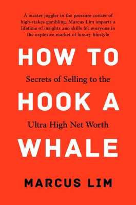 Jak złowić wieloryba: Sekrety sprzedaży dla osób o bardzo wysokiej wartości netto - How to Hook a Whale: Secrets of Selling to the Ultra High Net Worth