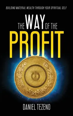 Droga zysku: Budowanie bogactwa materialnego poprzez swoje duchowe ja - The Way of the Profit: Building Material Wealth Through Your Spiritual Self