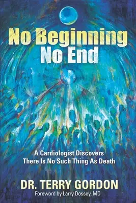 Bez początku . . Bez końca: Kardiolog odkrywa, że nie ma czegoś takiego jak śmierć - No Beginning . . . No End: A Cardiologist Discovers There Is No Such Thing as Death