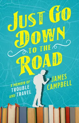 Just Go Down to the Road: Pamiętnik z kłopotów i podróży - Just Go Down to the Road: A Memoir of Trouble and Travel