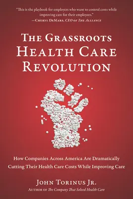 Oddolna rewolucja w opiece zdrowotnej: Jak firmy w całej Ameryce radykalnie obniżają koszty opieki zdrowotnej, jednocześnie poprawiając opiekę - The Grassroots Health Care Revolution: How Companies Across America Are Dramatically Cutting Their Health Care Costs While Improving Care