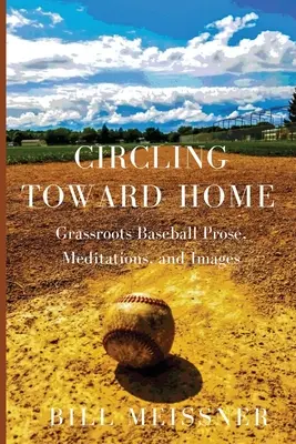 Circling Toward Home: Proza, medytacje i obrazy z baseballu u podstaw - Circling Toward Home: Grassroots Baseball Prose, Meditations, and Images