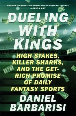 Pojedynek z królami: Wysokie stawki, zabójcze rekiny i bogata obietnica Daily Fantasy Sports - Dueling with Kings: High Stakes, Killer Sharks, and the Get-Rich Promise of Daily Fantasy Sports