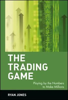 Gra handlowa: Gra według liczb, aby zarobić miliony - The Trading Game: Playing by the Numbers to Make Millions