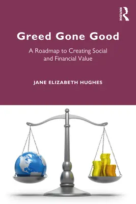 Greed Gone Good: Mapa drogowa do tworzenia wartości społecznej i finansowej - Greed Gone Good: A Roadmap to Creating Social and Financial Value