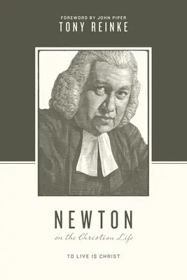 Newton o życiu chrześcijańskim: Żyć jest Chrystusem - Newton on the Christian Life: To Live Is Christ