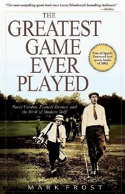 The Greatest Game Ever Played: Harry Vardon, Francis Ouimet i narodziny współczesnego golfa - The Greatest Game Ever Played: Harry Vardon, Francis Ouimet, and the Birth of Modern Golf