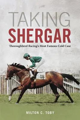 Taking Shergar: Najsłynniejsza zimna sprawa wyścigów koni pełnej krwi angielskiej - Taking Shergar: Thoroughbred Racing's Most Famous Cold Case