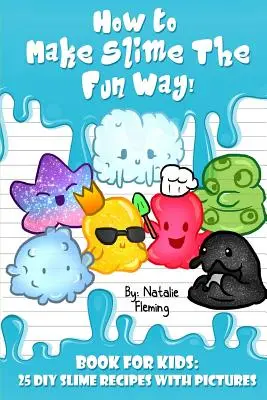 Jak zrobić śluz w zabawny sposób!: Książka dla dzieci: 25 przepisów na śluz DIY ze zdjęciami - How To Make Slime The Fun Way!: Book For Kids:25 DIY Slime Recipes With Pictures