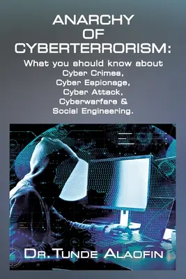 Anarchia cyberterroryzmu: Co powinieneś wiedzieć o cyberprzestępstwach, cyberszpiegostwie, cyberatakach, cyberwojnie i inżynierii społecznej - Anarchy of Cyberterrorism: What you should know about Cyber Crimes, Cyber Espionage, Cyber Attack, Cyberwarfare & Social Engineering