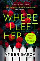 Where I Left Her - Pulsujący thriller o najgorszym koszmarze każdego rodzica... . - Where I Left Her - The pulse-racing thriller about every parent's worst nightmare . . .