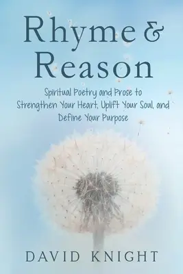 Rhyme & Reason: Duchowa poezja i proza, aby wzmocnić swoje serce, podnieść swoją duszę i określić swój cel - Rhyme & Reason: Spiritual Poetry and Prose to Strengthen Your Heart, Uplift Your Soul, and Define Your Purpose