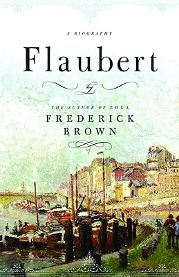 Flaubert: Biografia - Flaubert: A Biography