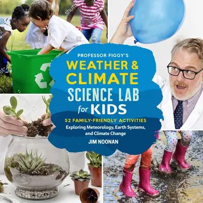 Profesor Figgy's Weather and Climate Science Lab for Kids: 52 przyjazne dla całej rodziny ćwiczenia badające meteorologię, systemy ziemskie i zmiany klimatu - Professor Figgy's Weather and Climate Science Lab for Kids: 52 Family-Friendly Activities Exploring Meteorology, Earth Systems, and Climate Change