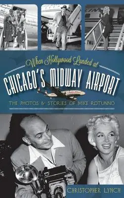 Kiedy Hollywood wylądowało na chicagowskim lotnisku Midway: Zdjęcia i historie Mike'a Rotunno - When Hollywood Landed at Chicago's Midway Airport: The Photos and Stories of Mike Rotunno