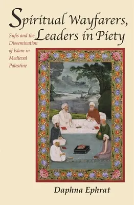 Duchowi wędrowcy, przywódcy w pobożności: Sufi i rozpowszechnianie islamu w średniowiecznej Palestynie - Spiritual Wayfarers, Leaders in Piety: Sufis and the Dissemination of Islam in Medieval Palestine