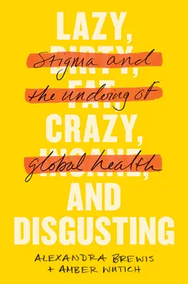 Leniwy, szalony i obrzydliwy: Piętno i niszczenie globalnego zdrowia - Lazy, Crazy, and Disgusting: Stigma and the Undoing of Global Health