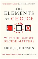 Elementy wyboru - dlaczego sposób podejmowania decyzji ma znaczenie - Elements of Choice - Why the Way We Decide Matters