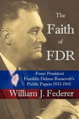 Wiara FDR - z publicznych dokumentów prezydenta Franklina D. Roosevelta z lat 1933-1945 - The Faith of FDR -From President Franklin D. Roosevelt's Public Papers 1933-1945