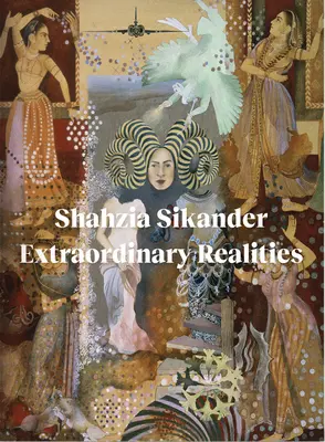 Shahzia Sikander: Niezwykła rzeczywistość - Shahzia Sikander: Extraordinary Realities