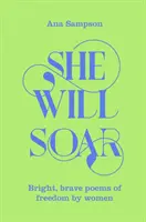 She Will Soar - Jasne, odważne wiersze o wolności autorstwa kobiet - She Will Soar - Bright, Brave Poems about Freedom by Women