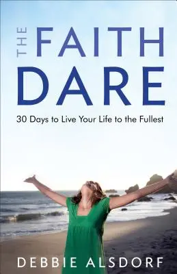 The Faith Dare: 30 dni, by żyć pełnią życia - The Faith Dare: 30 Days to Live Your Life to the Fullest