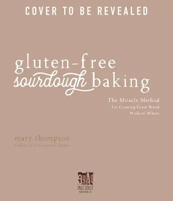 Bezglutenowe pieczenie na zakwasie: Cudowna metoda tworzenia wspaniałego chleba bez pszenicy - Gluten-Free Sourdough Baking: The Miracle Method for Creating Great Bread Without Wheat