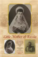 Mała Matka Rosji - Biografia cesarzowej Marii Fiodorowny - Little Mother of Russia - A Biography of Empress Marie Fedorovna