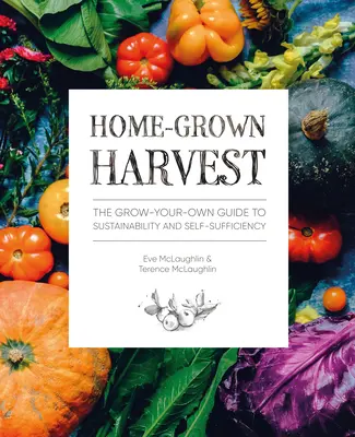 Domowe zbiory: Przewodnik po zrównoważonym rozwoju i samowystarczalności - Home-Grown Harvest: The Grow-Your-Own Guide to Sustainability and Self-Sufficiency