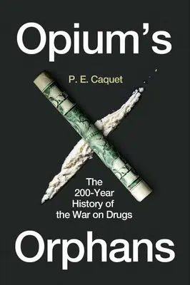 Sieroty opium: 200-letnia historia wojny z narkotykami - Opium's Orphans: The 200-Year History of the War on Drugs