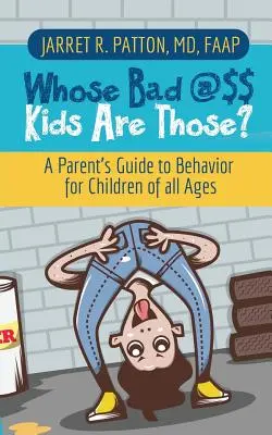 Czyje to złe dzieci? Przewodnik rodzica po zachowaniu dzieci w każdym wieku - Whose Bad @$$ Kids are Those?: A Parent's Guide to Behavior for Children of all Ages