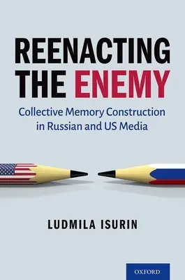 Odtwarzanie wroga: konstruowanie pamięci zbiorowej w mediach rosyjskich i amerykańskich - Reenacting the Enemy: Collective Memory Construction in Russian and Us Media