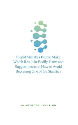 Głupie błędy popełniane przez ludzi, które skutkują uszkodzeniem ciała i sugestie, jak uniknąć stania się jedną ze statystyk - Stupid Mistakes People Make Which Result in Bodily Harm and Suggestions as to How to Avoid Becoming One of the Statistics