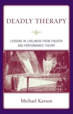 Śmiertelna terapia: Lekcje życia z teorii teatru i performansu - Deadly Therapy: Lessons in Liveliness from Theater and Performance Theory