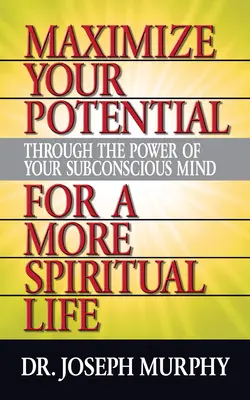 Zmaksymalizuj swój potencjał dzięki mocy podświadomego umysłu, aby uzyskać bardziej duchowe życie - Maximize Your Potential Through the Power of Your Subconscious Mind for a More Spiritual Life