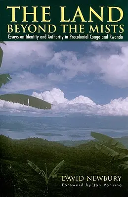 The Land beyond the Mists: Eseje o tożsamości i władzy w prekolonialnym Kongu i Rwandzie - The Land beyond the Mists: Essays on Identity and Authority in Precolonial Congo and Rwanda