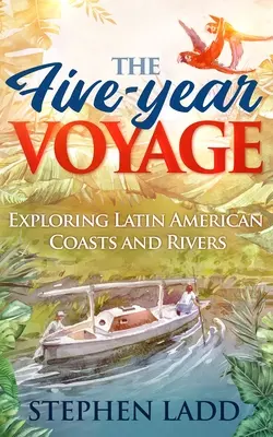 Pięcioletnia podróż: Odkrywanie wybrzeży i rzek Ameryki Łacińskiej - The Five-Year Voyage: Exploring Latin American Coasts and Rivers