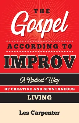 Ewangelia według improwizacji: radykalny sposób na kreatywne i spontaniczne życie - The Gospel According to Improv: A Radical Way of Creative and Spontaneous Living