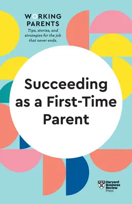 Sukces jako rodzic po raz pierwszy (HBR Working Parents Series) - Succeeding as a First-Time Parent (HBR Working Parents Series)